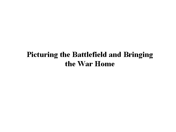 Picturing the Battlefield and Bringing the War Home 