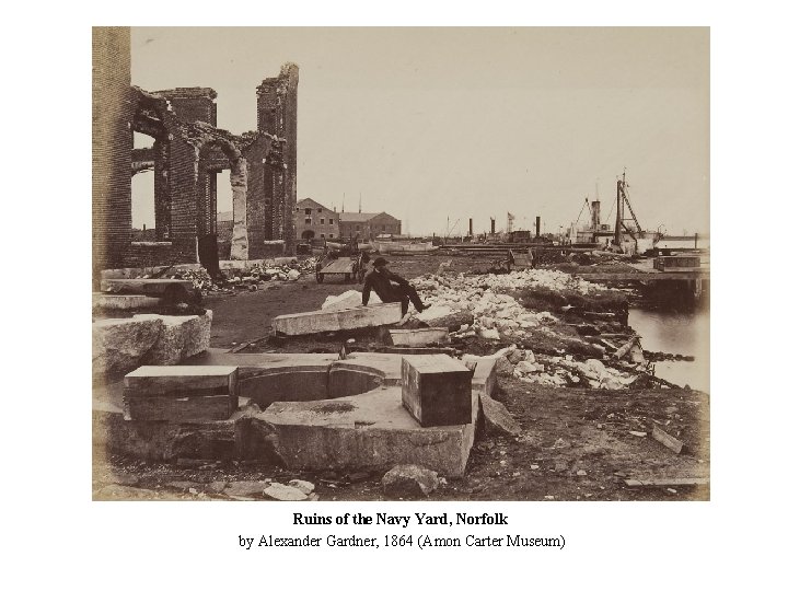 Ruins of the Navy Yard, Norfolk by Alexander Gardner, 1864 (Amon Carter Museum) 