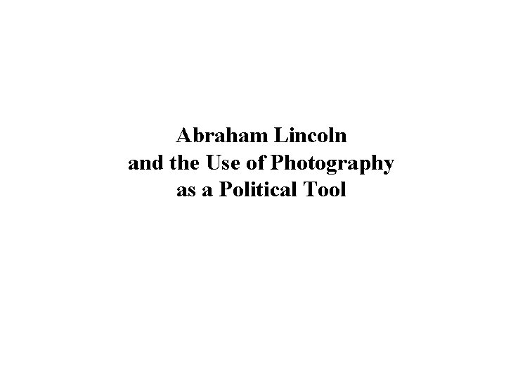 Abraham Lincoln and the Use of Photography as a Political Tool 
