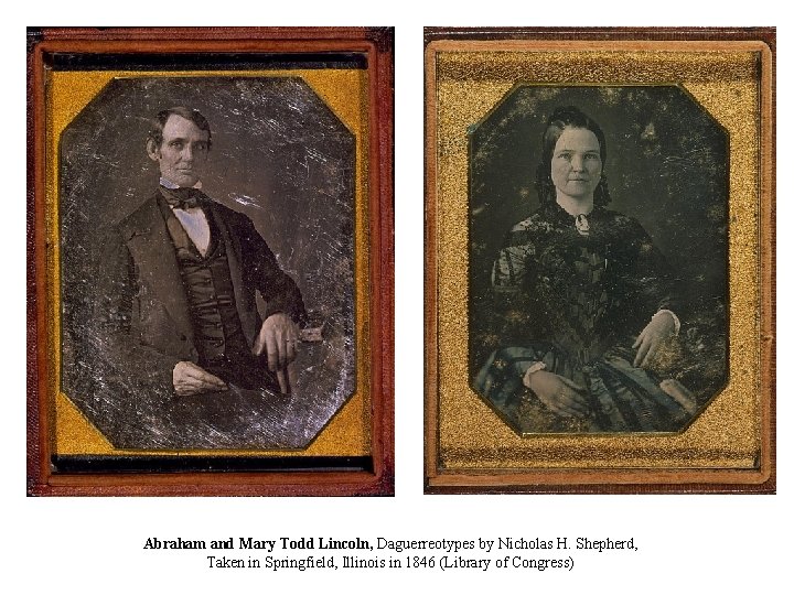 Abraham and Mary Todd Lincoln, Daguerreotypes by Nicholas H. Shepherd, Taken in Springfield, Illinois