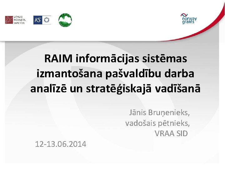 RAIM informācijas sistēmas izmantošana pašvaldību darba analīzē un stratēģiskajā vadīšanā 12 -13. 06. 2014