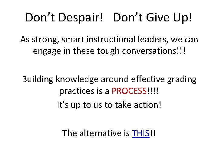 Don’t Despair! Don’t Give Up! As strong, smart instructional leaders, we can engage in