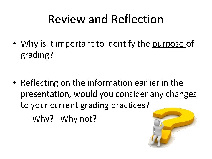 Review and Reflection • Why is it important to identify the purpose of grading?