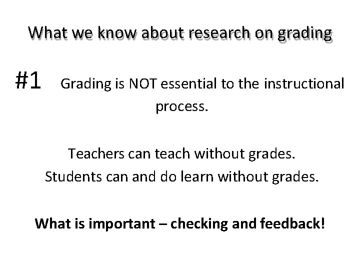 What we know about research on grading #1 Grading is NOT essential to the