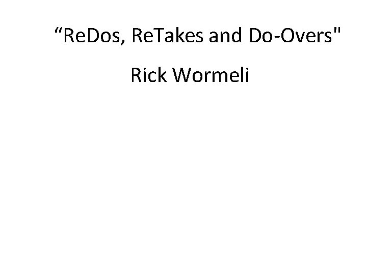 “Re. Dos, Re. Takes and Do-Overs" Rick Wormeli 