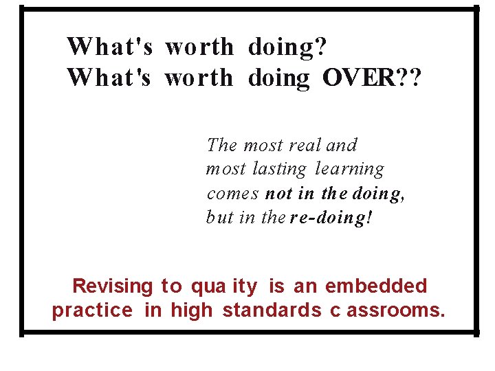 What's worth doing? What's worth doing OVER? ? The most real and most lasting