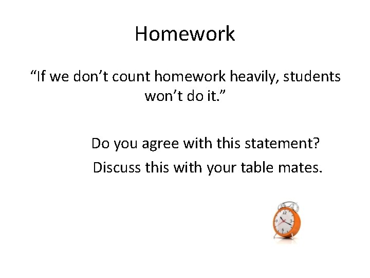 Homework “If we don’t count homework heavily, students won’t do it. ” Do you