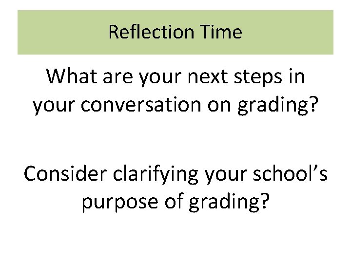 Reflection Time What are your next steps in your conversation on grading? Consider clarifying