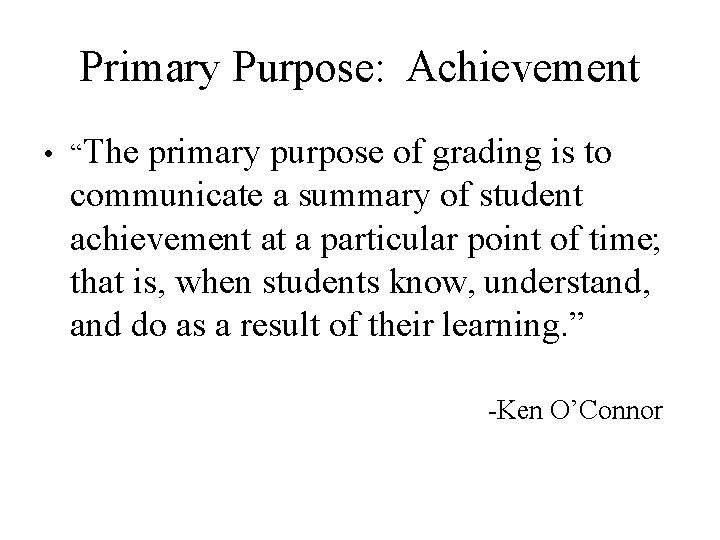 Primary Purpose: Achievement • “The primary purpose of grading is to communicate a summary