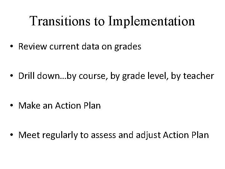 Transitions to Implementation • Review current data on grades • Drill down…by course, by