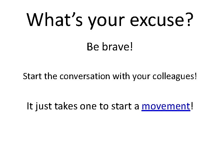 What’s your excuse? Be brave! Start the conversation with your colleagues! It just takes