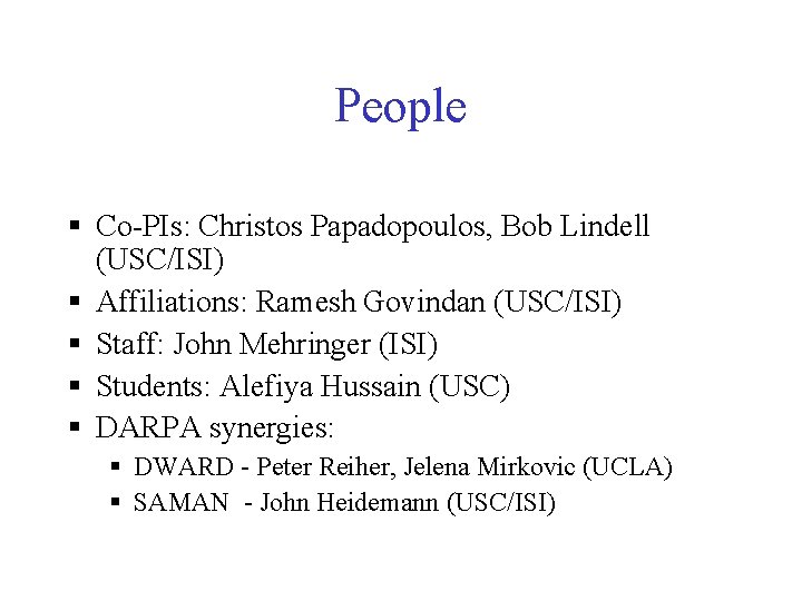 People § Co-PIs: Christos Papadopoulos, Bob Lindell (USC/ISI) § Affiliations: Ramesh Govindan (USC/ISI) §