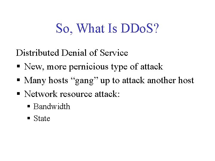 So, What Is DDo. S? Distributed Denial of Service § New, more pernicious type