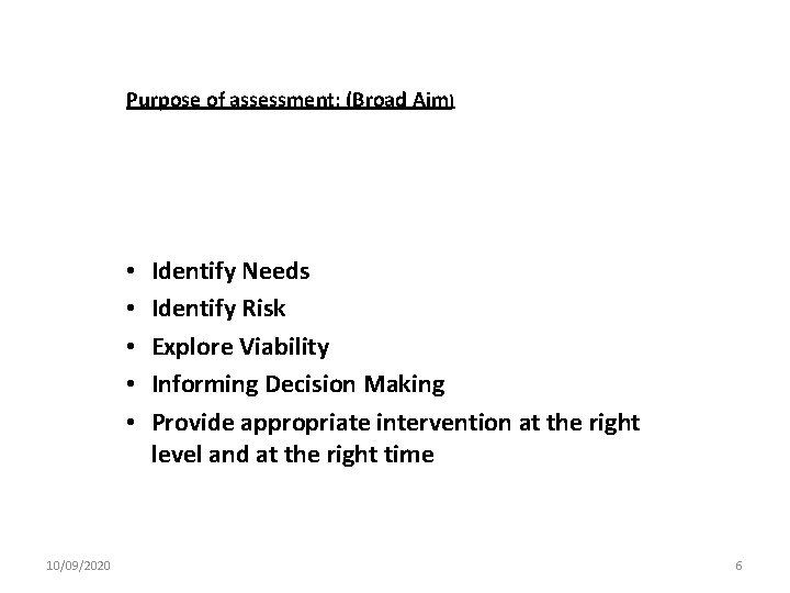  Purpose of assessment: (Broad Aim) • • • 10/09/2020 Identify Needs Identify Risk