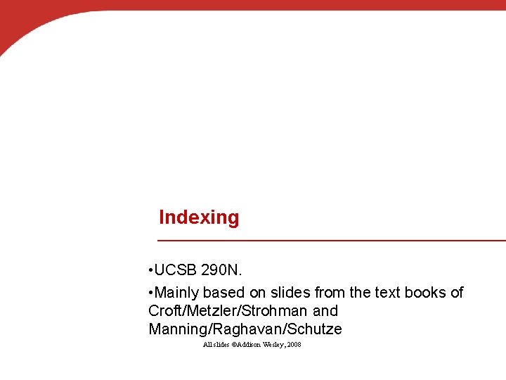Indexing • UCSB 290 N. • Mainly based on slides from the text books