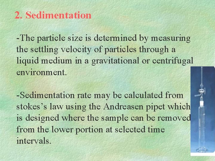 2. Sedimentation -The particle size is determined by measuring the settling velocity of particles
