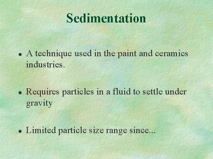 Sedimentation l l l A technique used in the paint and ceramics industries. Requires