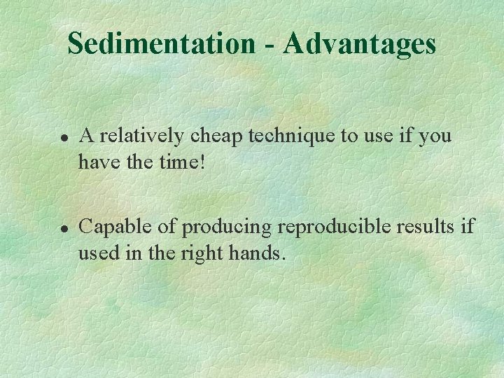 Sedimentation - Advantages l l A relatively cheap technique to use if you have
