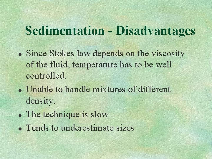 Sedimentation - Disadvantages l l Since Stokes law depends on the viscosity of the