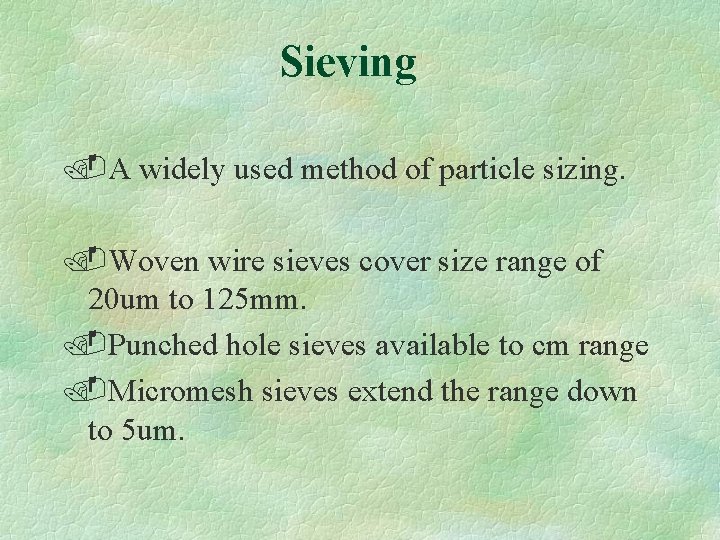 Sieving. A widely used method of particle sizing. . Woven wire sieves cover size
