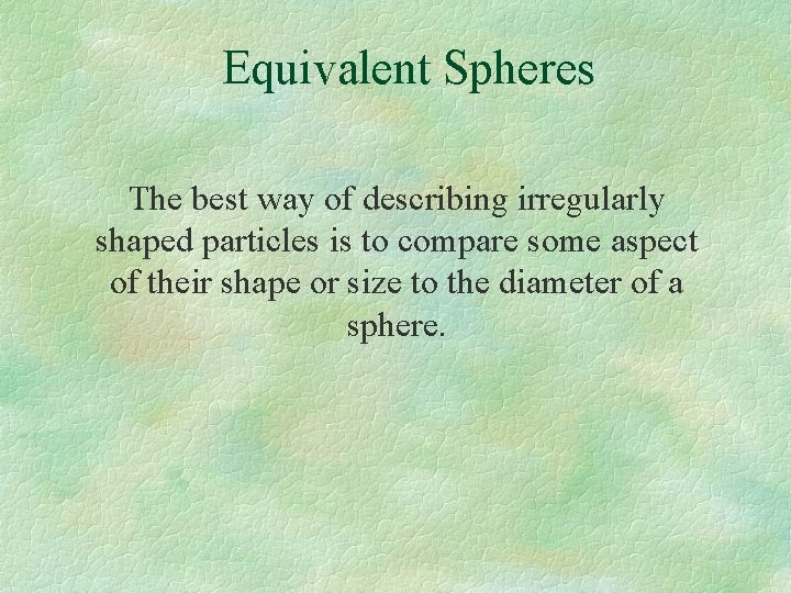 Equivalent Spheres The best way of describing irregularly shaped particles is to compare some