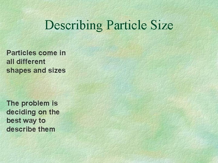 Describing Particle Size Particles come in all different shapes and sizes The problem is