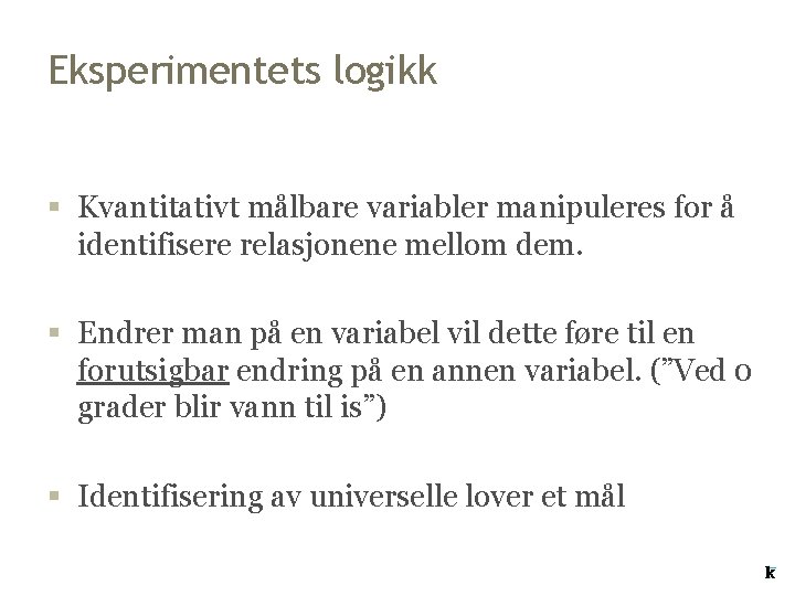 Eksperimentets logikk § Kvantitativt målbare variabler manipuleres for å identifisere relasjonene mellom dem. § Eksperimentets logikk § Kvantitativt målbare variabler manipuleres for å identifisere relasjonene mellom dem. §