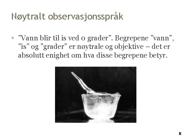 Nøytralt observasjonsspråk § ”Vann blir til is ved 0 grader”. Begrepene ”vann”, ”is” og Nøytralt observasjonsspråk § ”Vann blir til is ved 0 grader”. Begrepene ”vann”, ”is” og
