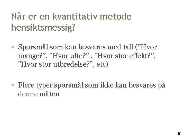 Når er en kvantitativ metode hensiktsmessig? § Spørsmål som kan besvares med tall (”Hvor Når er en kvantitativ metode hensiktsmessig? § Spørsmål som kan besvares med tall (”Hvor