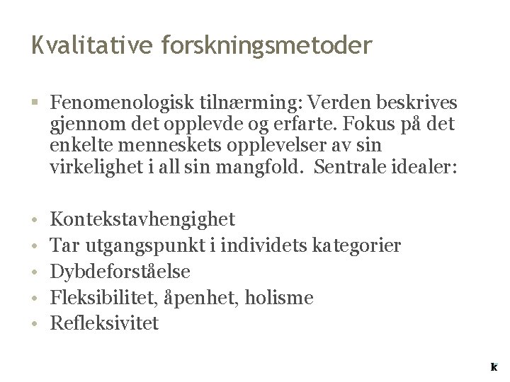 Kvalitative forskningsmetoder § Fenomenologisk tilnærming: Verden beskrives gjennom det opplevde og erfarte. Fokus på Kvalitative forskningsmetoder § Fenomenologisk tilnærming: Verden beskrives gjennom det opplevde og erfarte. Fokus på