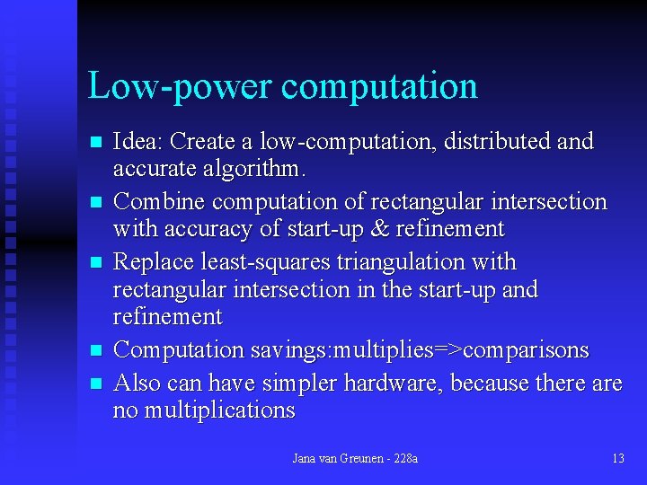 Low-power computation n n Idea: Create a low-computation, distributed and accurate algorithm. Combine computation