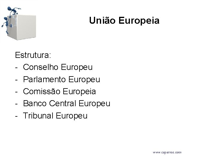 União Europeia Estrutura: - Conselho Europeu - Parlamento Europeu - Comissão Europeia - Banco