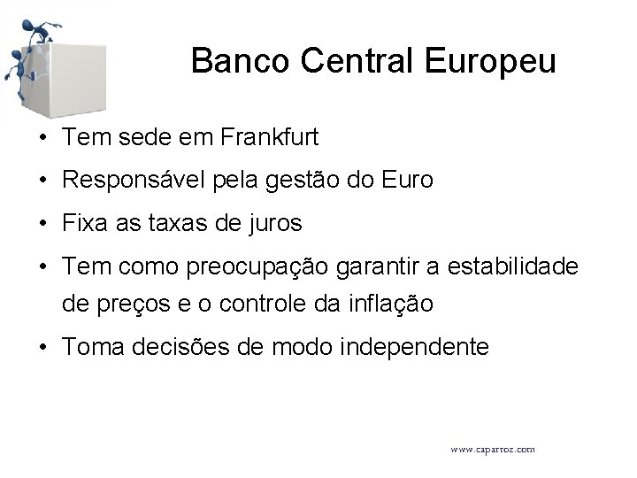 Banco Central Europeu • Tem sede em Frankfurt • Responsável pela gestão do Euro