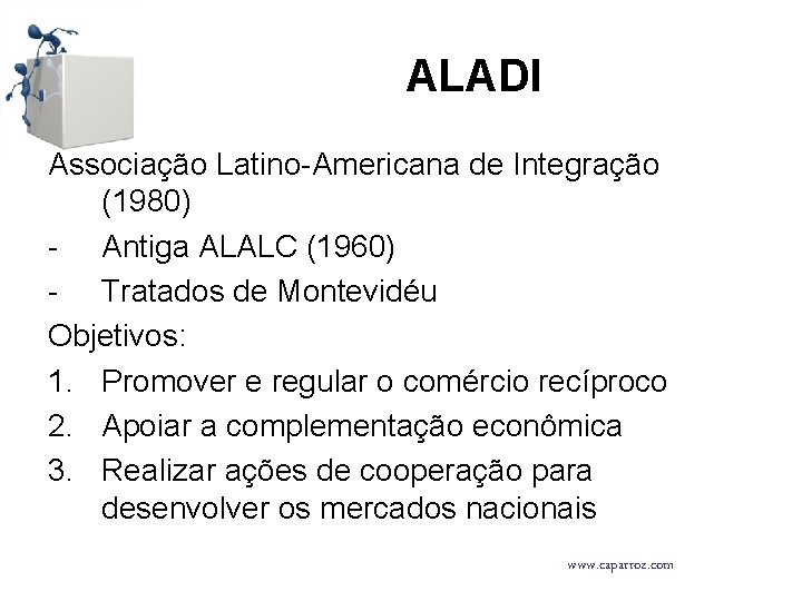 ALADI Associação Latino-Americana de Integração (1980) - Antiga ALALC (1960) - Tratados de Montevidéu