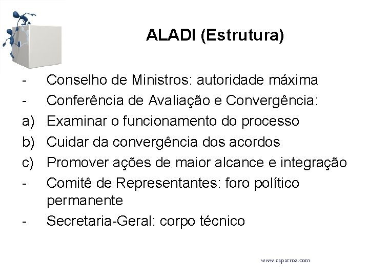 ALADI (Estrutura) a) b) c) - Conselho de Ministros: autoridade máxima Conferência de Avaliação