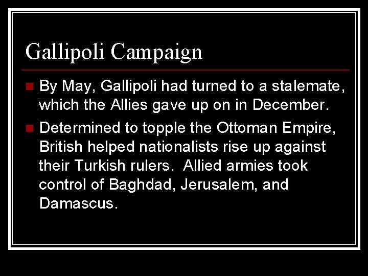 Gallipoli Campaign By May, Gallipoli had turned to a stalemate, which the Allies gave