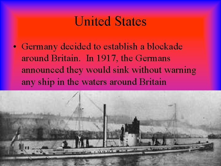 United States • Germany decided to establish a blockade around Britain. In 1917, the
