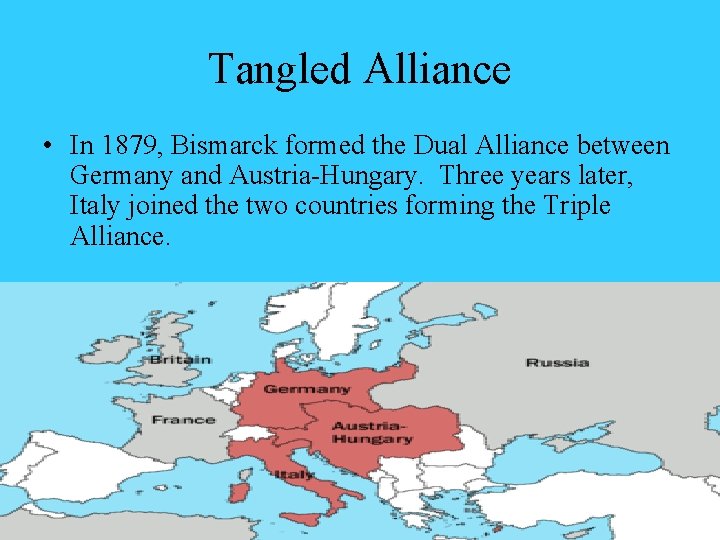 Tangled Alliance • In 1879, Bismarck formed the Dual Alliance between Germany and Austria-Hungary.