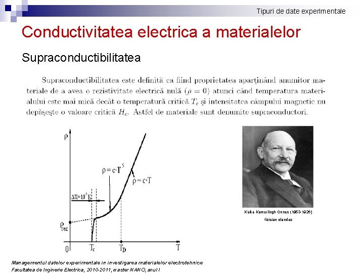 Tipuri de date experimentale Conductivitatea electrica a materialelor Supraconductibilitatea Keike Kamerlingh Onnes (1853 -1926) Tipuri de date experimentale Conductivitatea electrica a materialelor Supraconductibilitatea Keike Kamerlingh Onnes (1853 -1926)