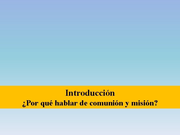 Introducción ¿Por qué hablar de comunión y misión? 