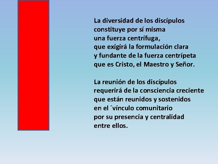 La diversidad de los discípulos constituye por sí misma una fuerza centrífuga, que exigirá