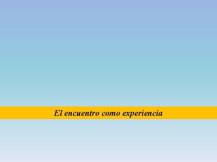 El encuentro como experiencia 