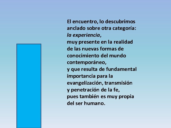 El encuentro, lo descubrimos anclado sobre otra categoría: la experiencia, muy presente en la
