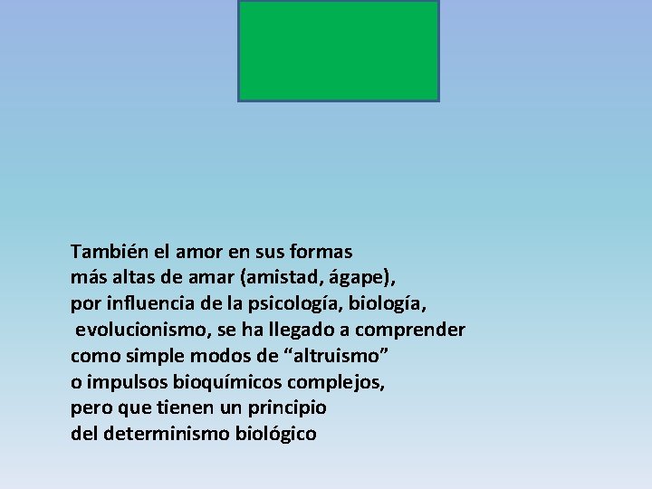 También el amor en sus formas más altas de amar (amistad, ágape), por influencia