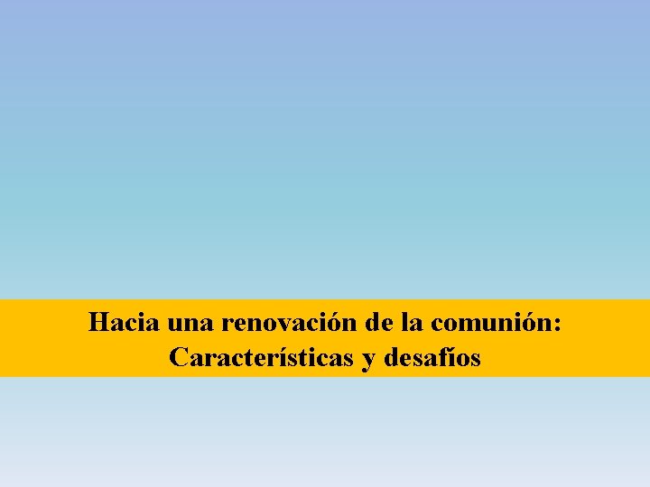 Hacia una renovación de la comunión: Características y desafíos 