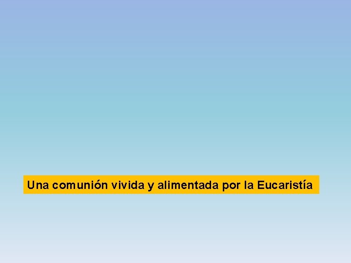 Una comunión vivida y alimentada por la Eucaristía 