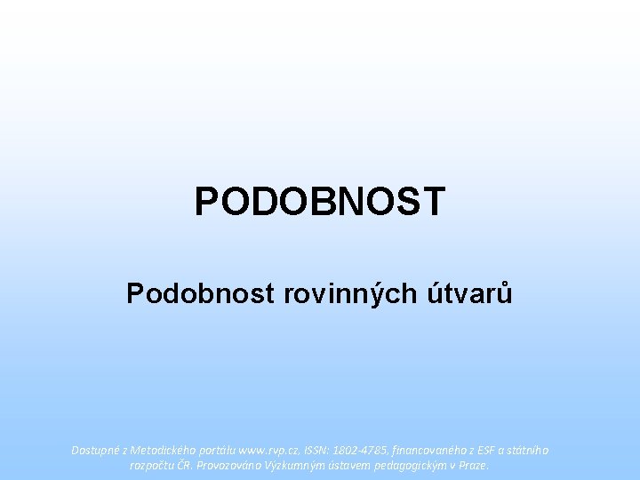 PODOBNOST Podobnost rovinných útvarů Dostupné z Metodického portálu www. rvp. cz, ISSN: 1802 -4785,