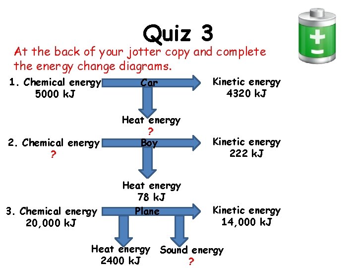 Quiz 3 At the back of your jotter copy and complete the energy change