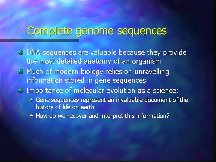 Complete genome sequences DNA sequences are valuable because they provide the most detailed anatomy