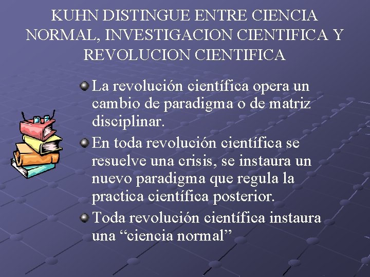 KUHN DISTINGUE ENTRE CIENCIA NORMAL, INVESTIGACION CIENTIFICA Y REVOLUCION CIENTIFICA La revolución científica opera